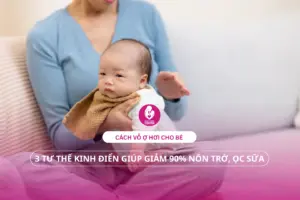 Cách vỗ ợ hơi cho bé sau khi bú: 3 tư thế kinh điển giúp giảm 90% nôn trớ, ọc sữa
