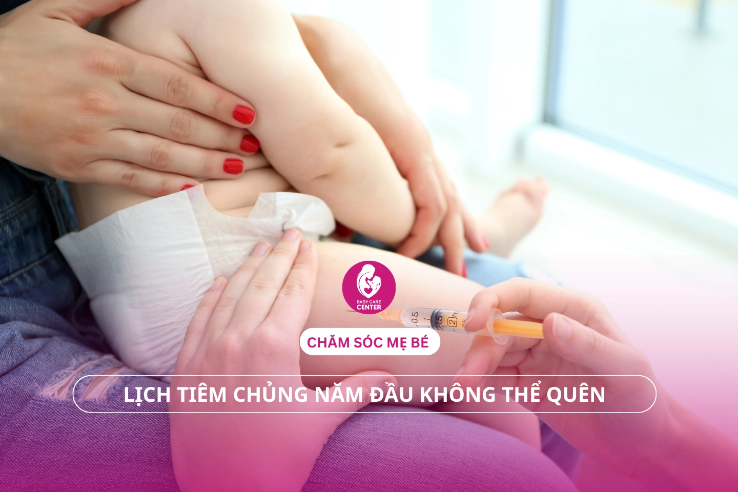 Chăm sóc mẹ bé: Lịch tiêm chủng năm đầu không thể quên