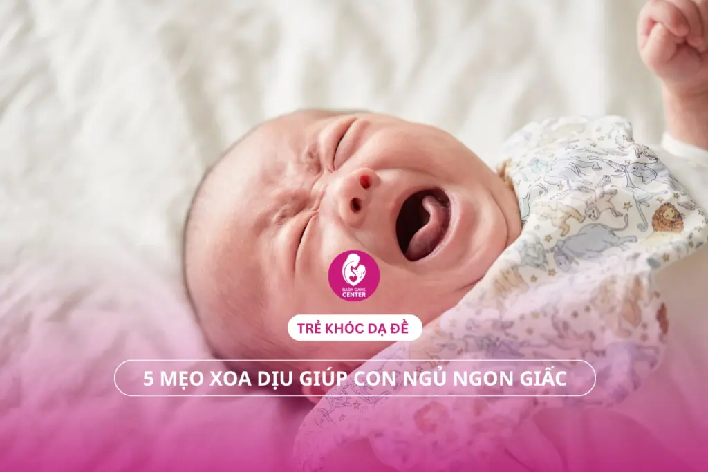 Trẻ khóc dạ đề: 5 mẹo xoa dịu giúp con ngủ ngon giấc