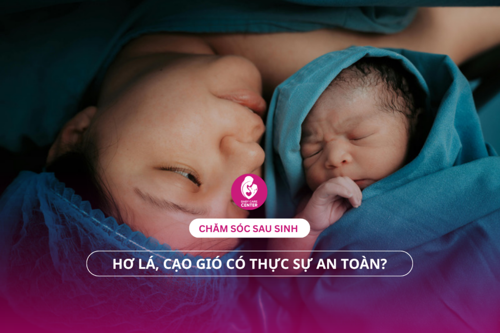Chăm sóc sau sinh: Hơ lá, cạo gió có thực sự an toàn?