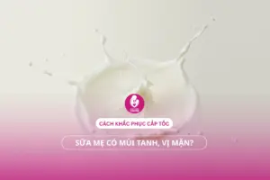 Sữa mẹ có mùi tanh, vị mặn? Cách khắc phục cấp tốc