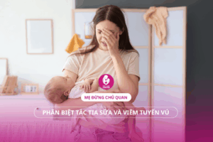Phân biệt tắc tia sữa và viêm tuyến vú: Mẹ đừng chủ quan!