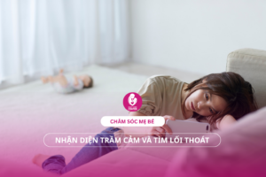 Chăm sóc mẹ bé: Nhận diện trầm cảm và tìm lối thoát