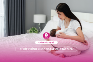 Chăm sóc mẹ bé: Bí kíp chỉnh khớp ngậm, dứt tắc sữa
