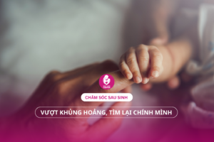 Chăm sóc sau sinh: Vượt khủng hoảng, tìm lại chính mình