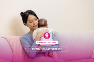 Tiếng ồn gây stress? Bí quyết chăm sóc sau sinh cần biết