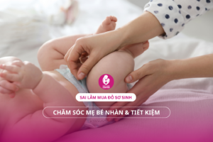 Sai lầm mua đồ sơ sinh: Chăm sóc mẹ bé nhàn & tiết kiệm