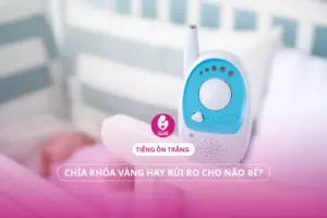 Tiếng ồn trắng: Chìa khóa vàng hay rủi ro cho não bé?