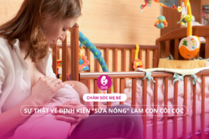 Chăm Sóc Mẹ Bé: Sự Thật Về Định Kiến "Sữa Nóng" Làm Con Còi Cọc