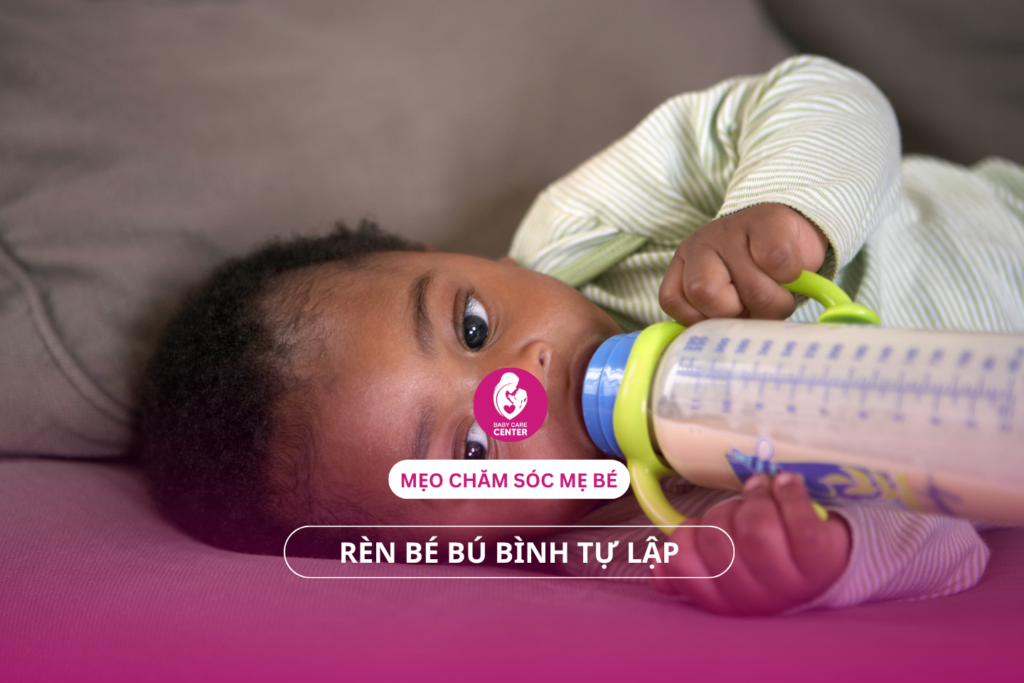 Rèn bé bú bình tự lập: Mẹo chăm sóc mẹ bé nhàn tênh