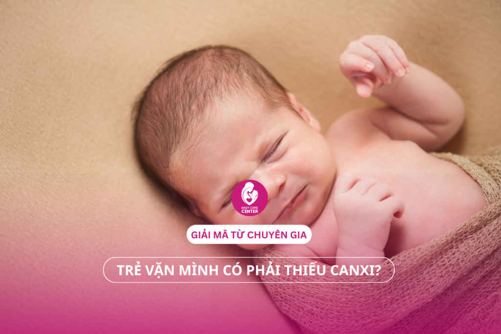 Trẻ vặn mình có phải thiếu canxi? Giải mã từ chuyên gia