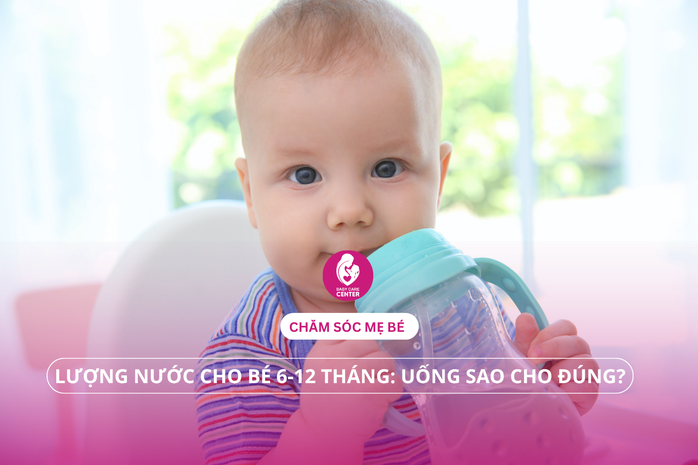 Lượng nước cho bé 6-12 tháng: Uống sao cho đúng?