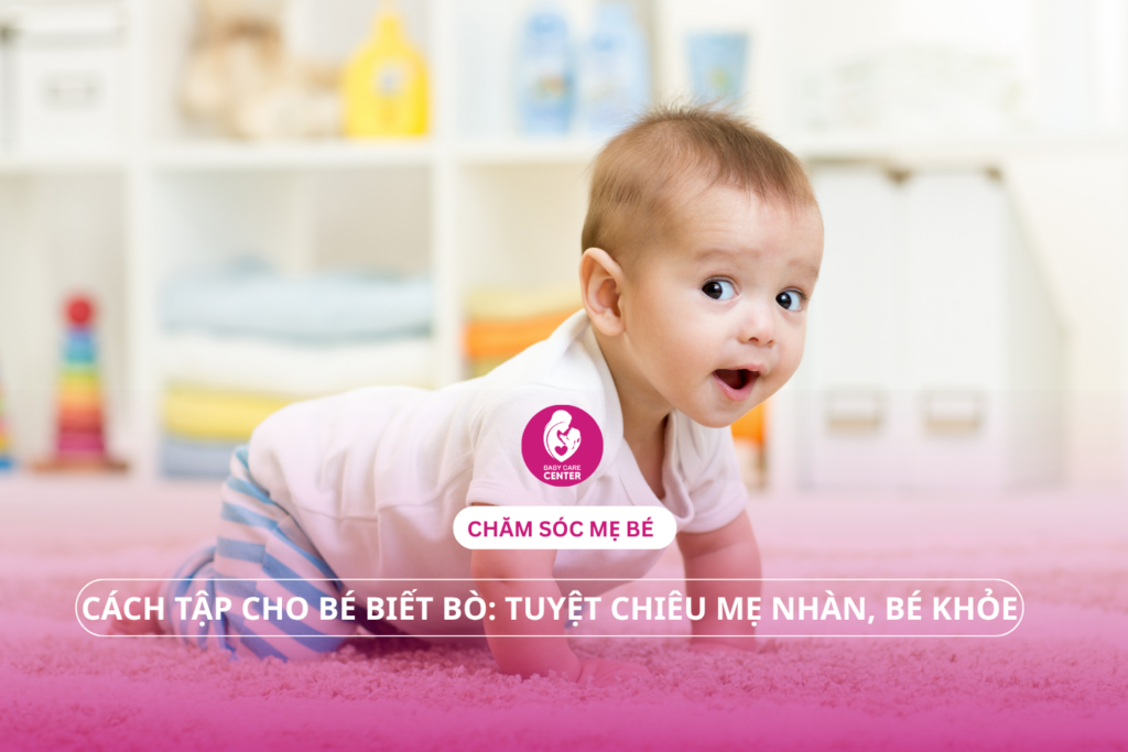 Cách tập cho bé biết bò: Tuyệt chiêu mẹ nhàn, bé khỏe