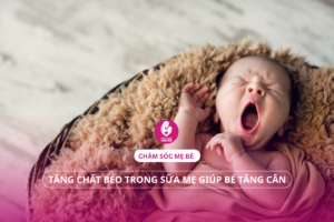 Cách tăng chất béo trong sữa mẹ giúp bé tăng cân nhanh