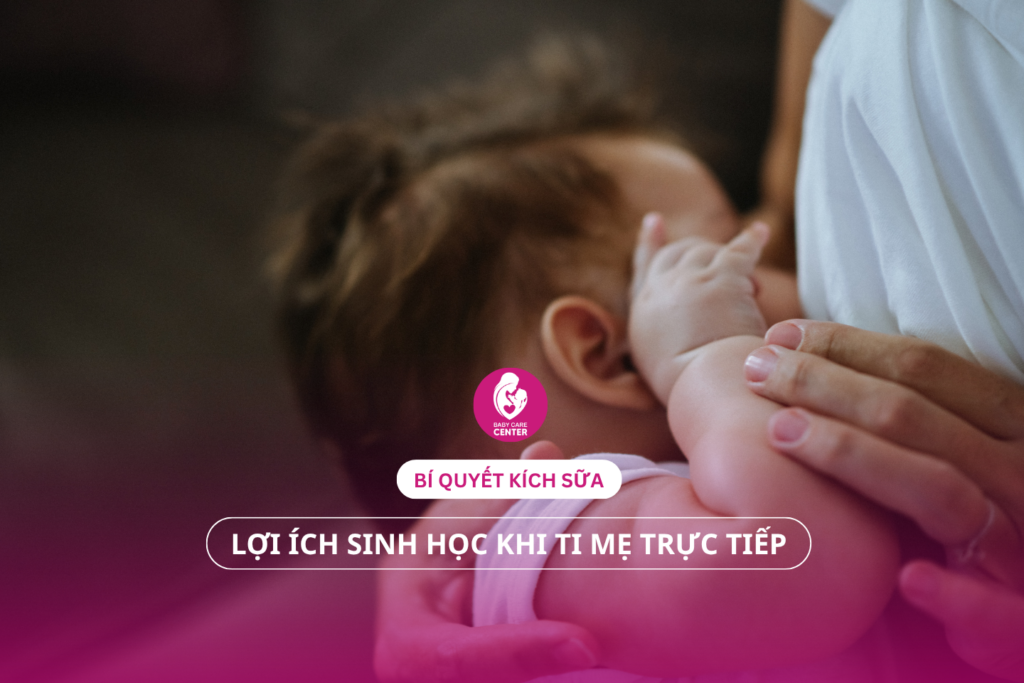 Bí quyết kích sữa: Lợi ích sinh học khi ti mẹ trực tiếp.