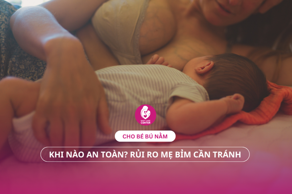 Cho bé bú nằm: Khi nào an toàn? Rủi ro mẹ bỉm cần tránh