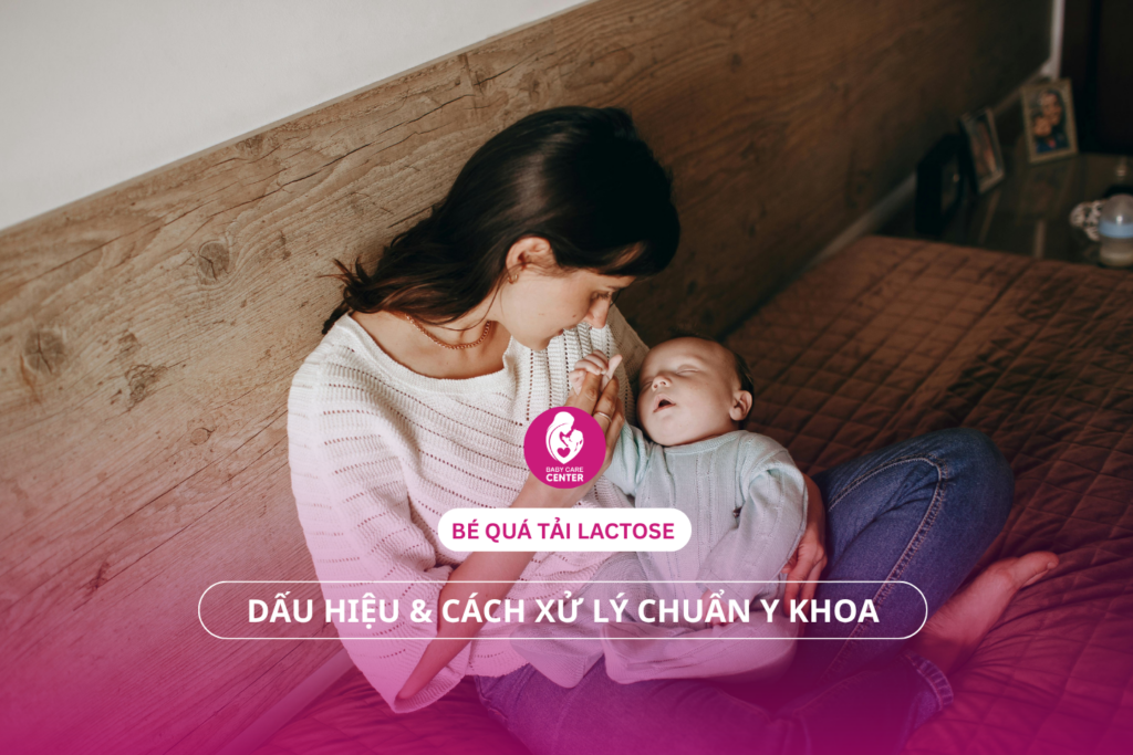 Bé quá tải lactose: Dấu hiệu & cách xử lý chuẩn y khoa