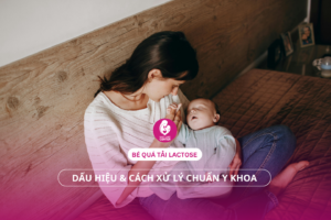 Bé quá tải lactose: Dấu hiệu & cách xử lý chuẩn y khoa