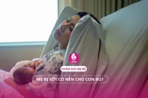 Mẹ bị sốt có nên cho con bú? Lời giải chuẩn y khoa