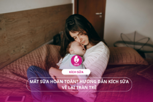 Mất sữa hoàn toàn? Hướng dẫn kích sữa về lại tràn trề