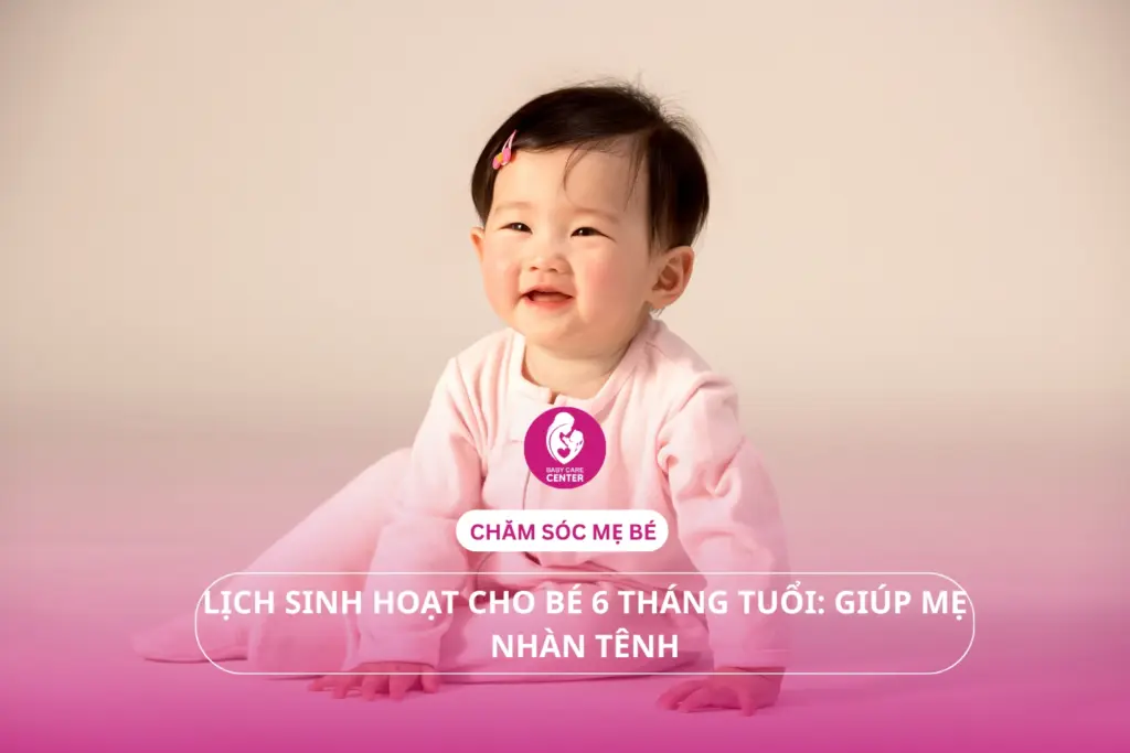 Lịch sinh hoạt cho bé 6 tháng tuổi: Giúp mẹ nhàn tênh