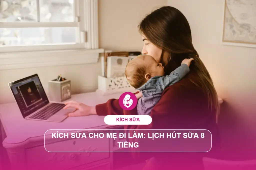 Kích sữa cho mẹ đi làm: lịch hút sữa 8 tiếng không lo mất sữa