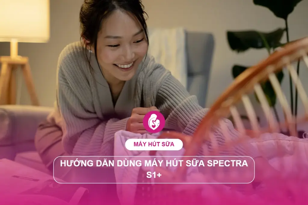 Máy hút sữa Spectra S1+: hướng dẫn dùng đúng cách cho mẹ mới