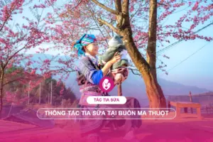 thông tắc tia sữa tại Buôn Ma Thuột - Baby Care Center